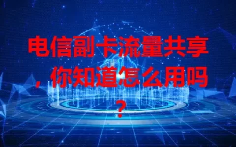 电信副卡流量共享，你知道怎么用吗？