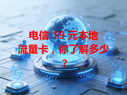 电信 19 元本地流量卡，你了解多少？