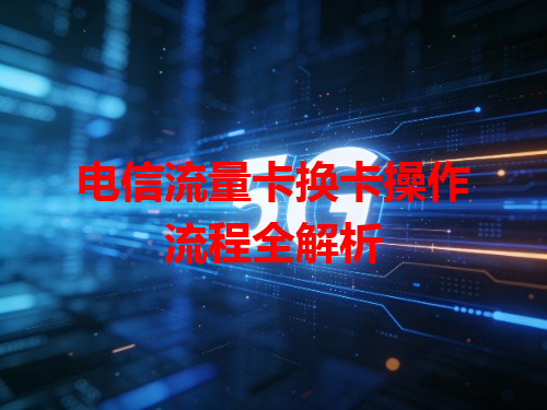 电信流量卡换卡操作流程全解析