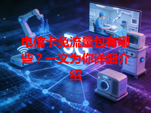电信卡免流量包有哪些？一文为你详细介绍