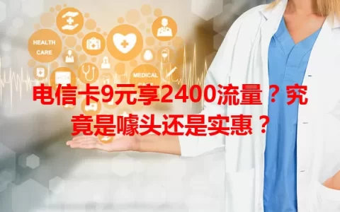 电信卡9元享2400流量？究竟是噱头还是实惠？