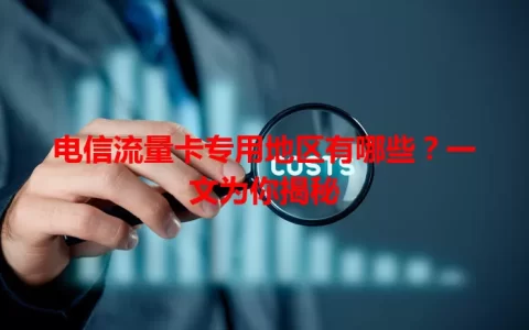 电信流量卡专用地区有哪些？一文为你揭秘