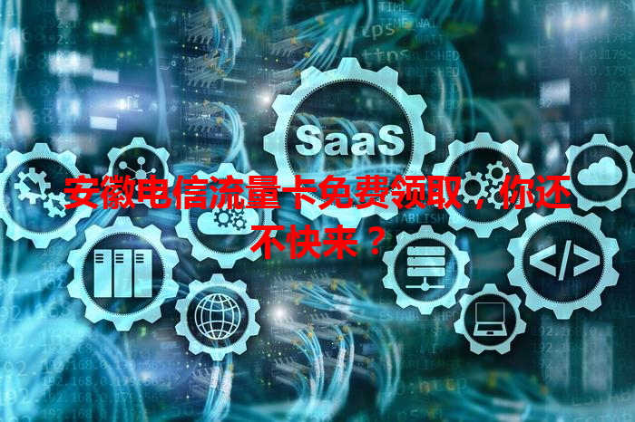 安徽电信流量卡免费领取，你还不快来？