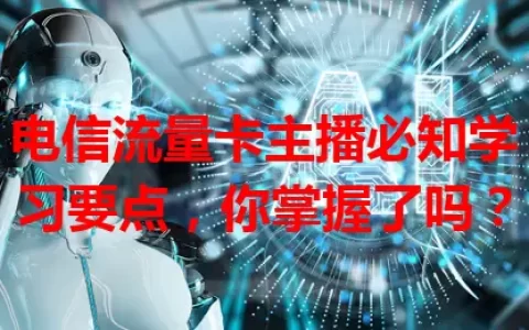 电信流量卡主播必知学习要点，你掌握了吗？