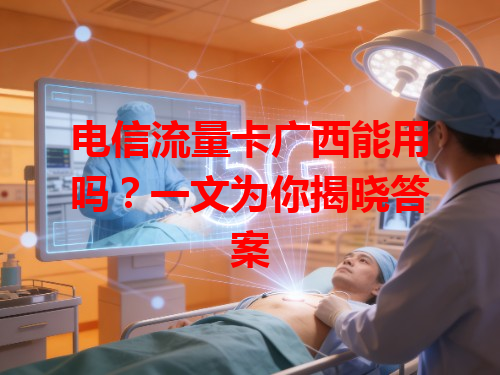 电信流量卡广西能用吗？一文为你揭晓答案