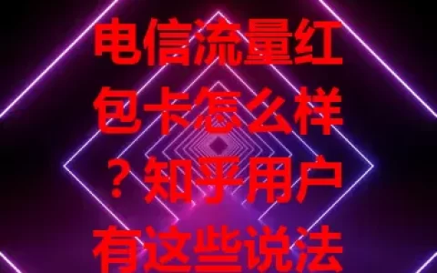 电信流量红包卡怎么样？知乎用户有这些说法