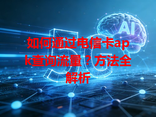 如何通过电信卡apk查询流量？方法全解析