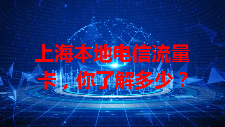 上海本地电信流量卡，你了解多少？