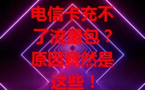 电信卡充不了流量包？原因竟然是这些！