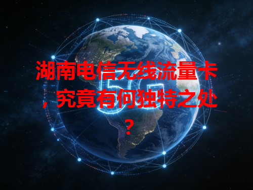 湖南电信无线流量卡，究竟有何独特之处？