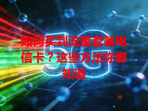 如何买到流量套餐电信卡？这些方法你要知道