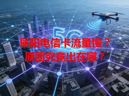 阜阳电信卡流量慢？原因究竟出在哪？