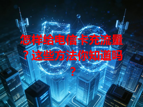 怎样给电信卡充流量？这些方法你知道吗？