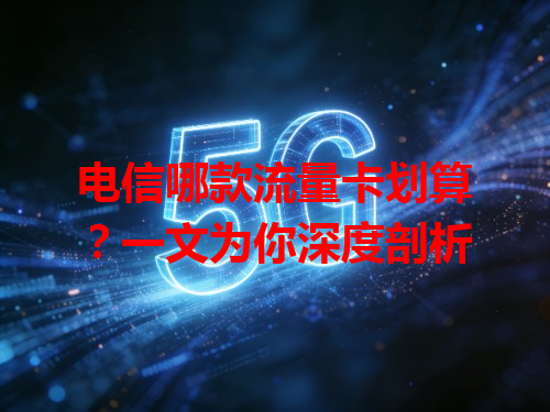 电信哪款流量卡划算？一文为你深度剖析