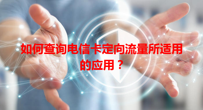 如何查询电信卡定向流量所适用的应用？