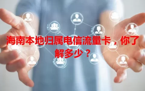 海南本地归属电信流量卡，你了解多少？