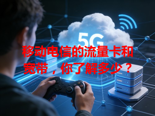 移动电信的流量卡和宽带，你了解多少？