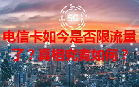 电信卡如今是否限流量了？真相究竟如何？
