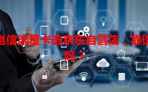 电信流量卡选京东自营店，靠谱吗？