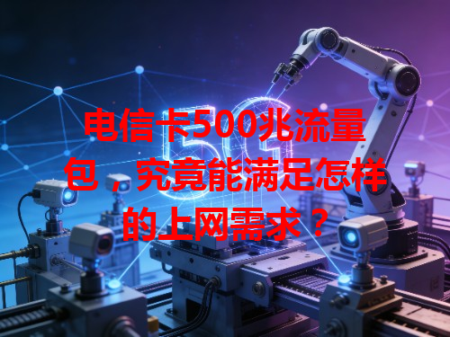 电信卡500兆流量包，究竟能满足怎样的上网需求？