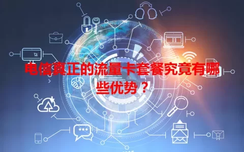 电信真正的流量卡套餐究竟有哪些优势？