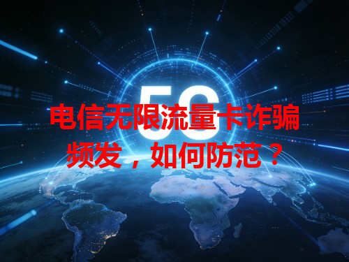 电信无限流量卡诈骗频发，如何防范？