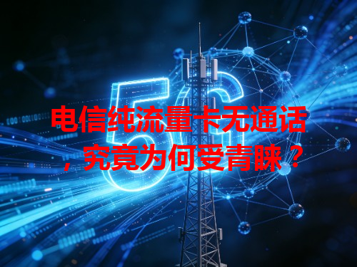 电信纯流量卡无通话，究竟为何受青睐？
