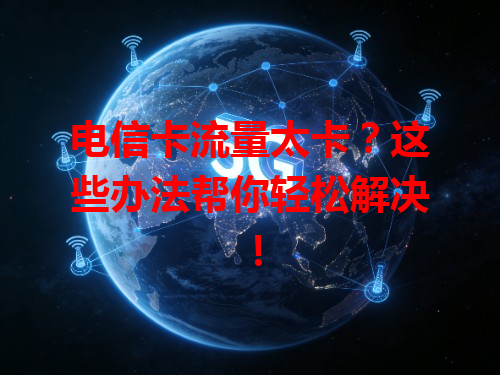 电信卡流量太卡？这些办法帮你轻松解决！