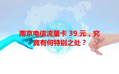 南京电信流量卡 39 元，究竟有何特别之处？