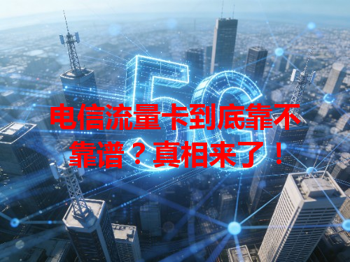 电信流量卡到底靠不靠谱？真相来了！