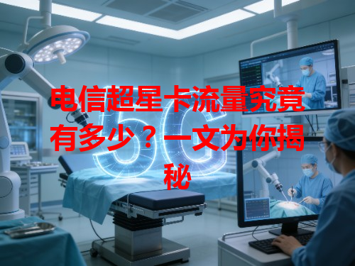 电信超星卡流量究竟有多少？一文为你揭秘