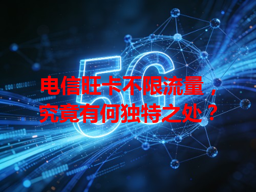 电信旺卡不限流量，究竟有何独特之处？