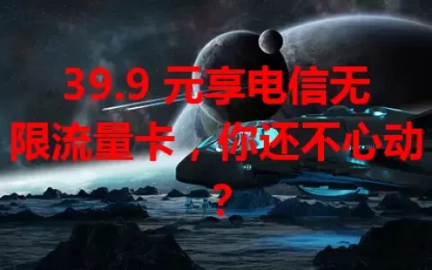 39.9 元享电信无限流量卡，你还不心动？
