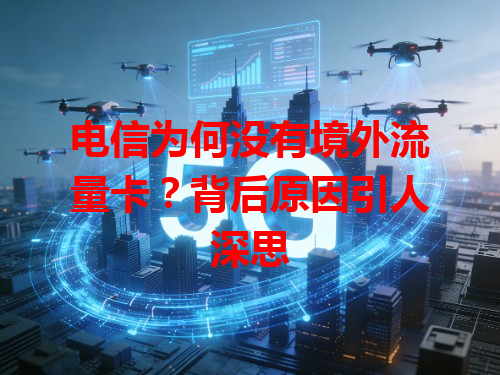 电信为何没有境外流量卡？背后原因引人深思
