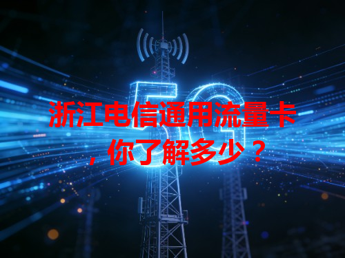 浙江电信通用流量卡，你了解多少？