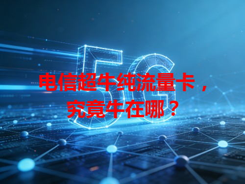 电信超牛纯流量卡，究竟牛在哪？