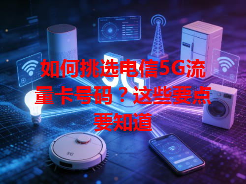 如何挑选电信5G流量卡号码？这些要点要知道