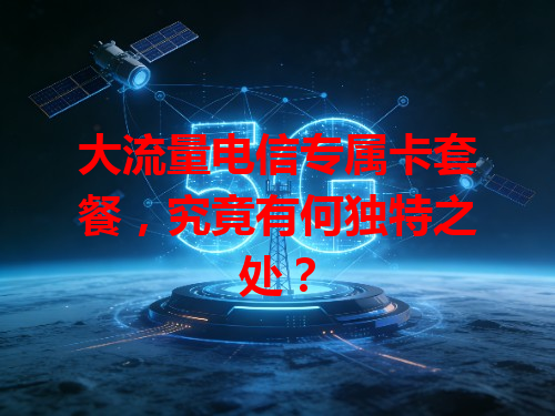 大流量电信专属卡套餐，究竟有何独特之处？