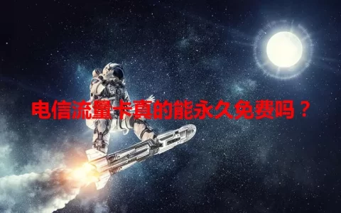 电信流量卡真的能永久免费吗？