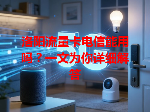 洛阳流量卡电信能用吗？一文为你详细解答