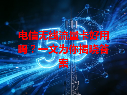 电信无线流量卡好用吗？一文为你揭晓答案