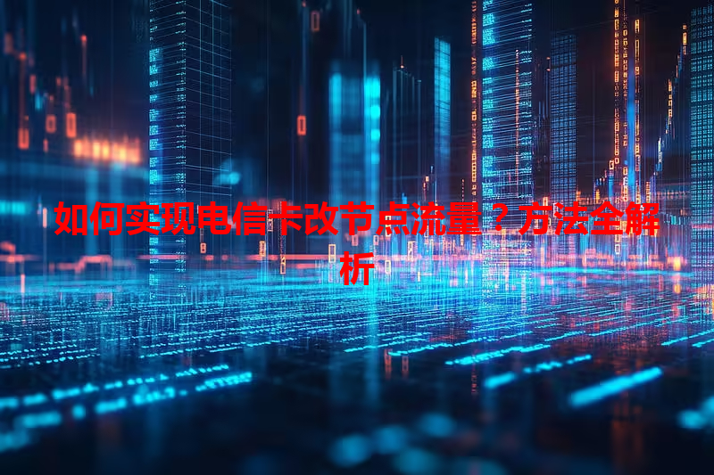 如何实现电信卡改节点流量？方法全解析