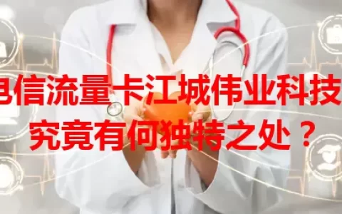 电信流量卡江城伟业科技，究竟有何独特之处？