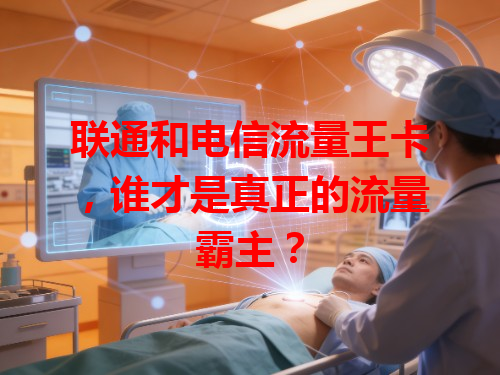 联通和电信流量王卡，谁才是真正的流量霸主？