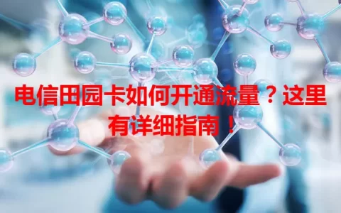 电信田园卡如何开通流量？这里有详细指南！