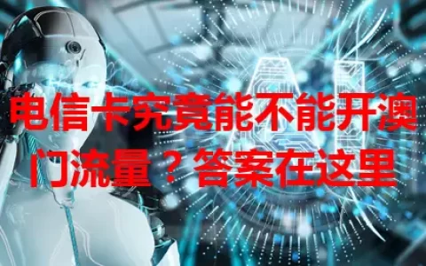 电信卡究竟能不能开澳门流量？答案在这里