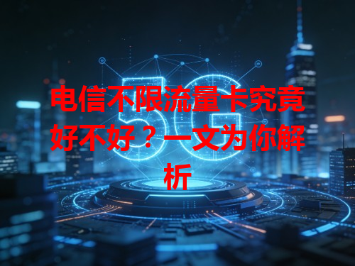 电信不限流量卡究竟好不好？一文为你解析