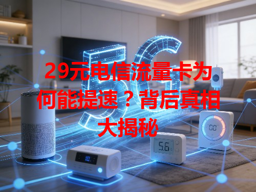29元电信流量卡为何能提速？背后真相大揭秘
