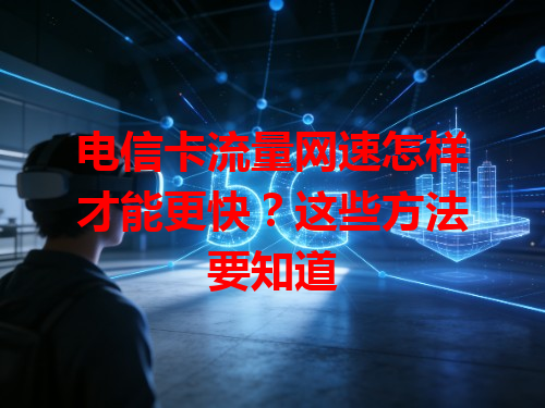 电信卡流量网速怎样才能更快？这些方法要知道