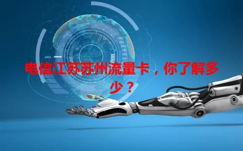 电信江苏苏州流量卡，你了解多少？